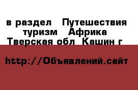  в раздел : Путешествия, туризм » Африка . Тверская обл.,Кашин г.